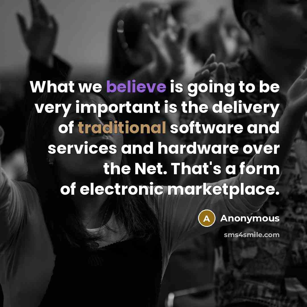 “What we believe is going to be very important is…” quote by Anonymous