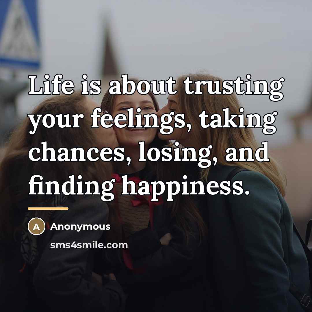 “Life is about trusting your feelings, taking chances, losing, and…” quote by Anonymous