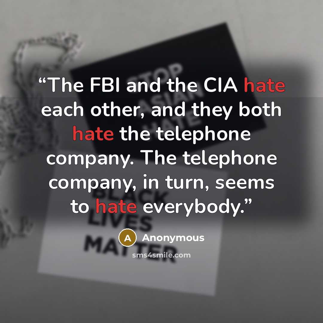 “The FBI and the CIA hate each other, and they both hate the telephone company. The telephone company, in turn, seems to hate everybody.” quote by Anonymous