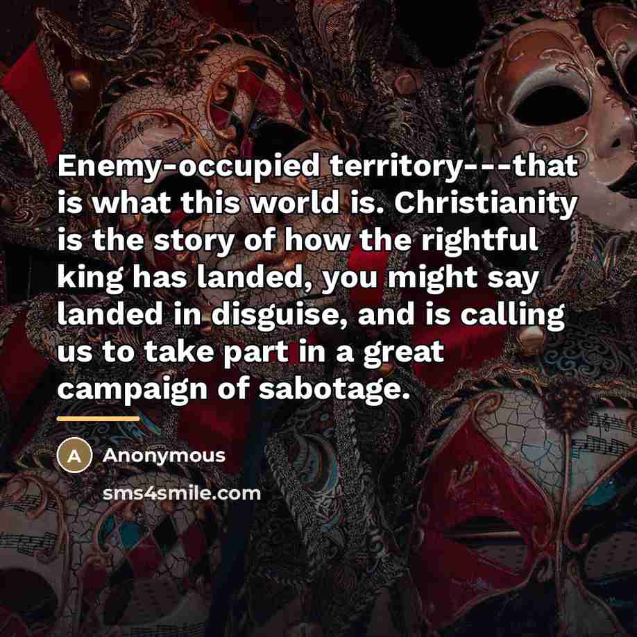 “Enemy-occupied territory---that is what this world is. Christianity is the…” quote by Anonymous