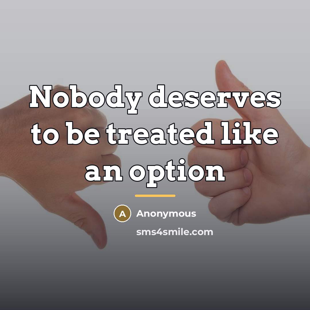 “Nobody deserves to be treated like an option…” quote by Anonymous