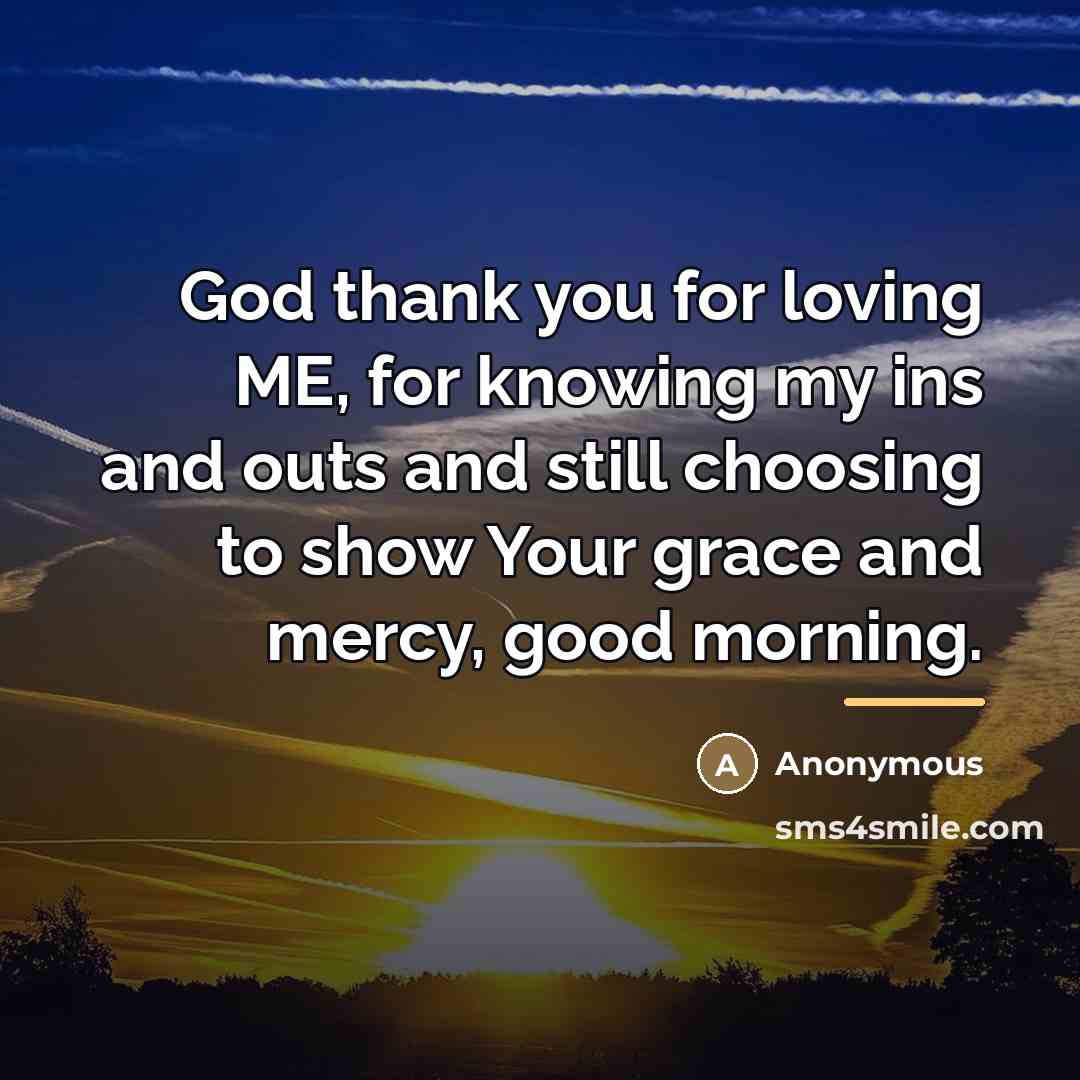 “God thank you for loving ME, for knowing my ins…” quote by Anonymous