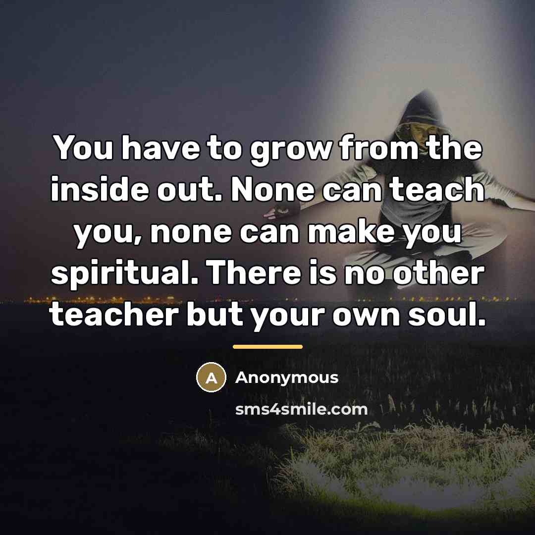 “You have to grow from the inside out. None can…” quote by Anonymous