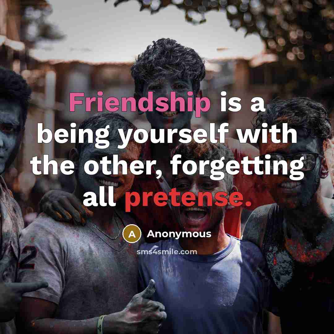“Friendship is a being yourself with the other, forgetting all pretense.” quote by Anonymous
