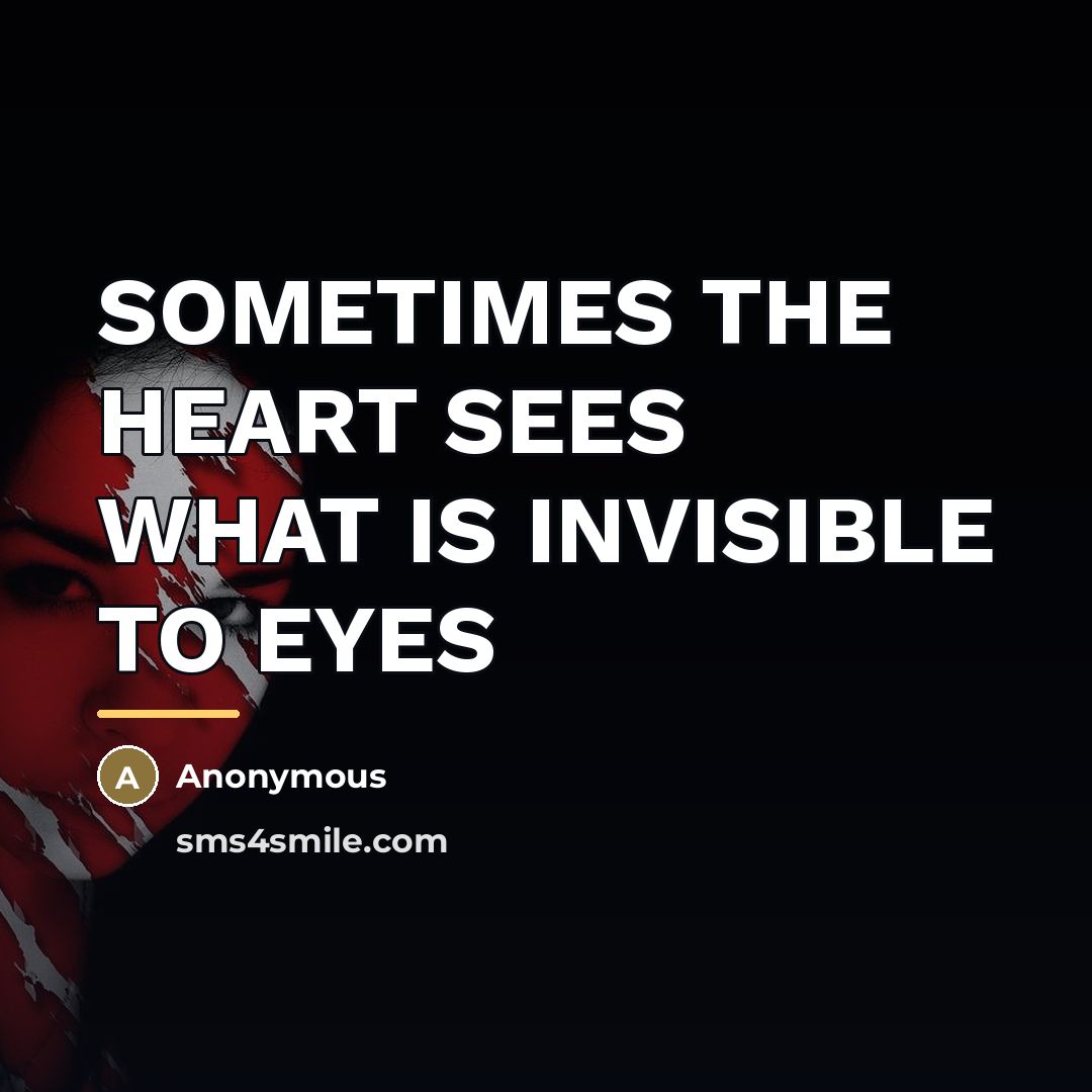 “SOMETIMES THE HEART SEES WHAT IS INVISIBLE TO EYES…” quote by Anonymous