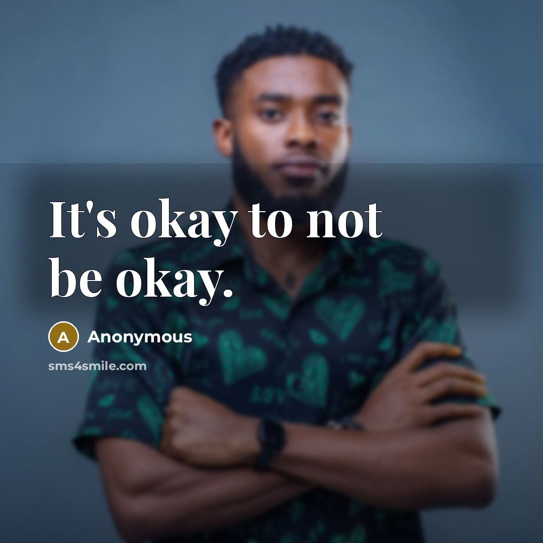 “It's okay to not be okay.…” quote by Anonymous