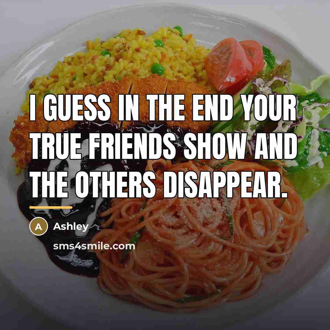 “I guess in the end your true friends show and…” quote by Ashley