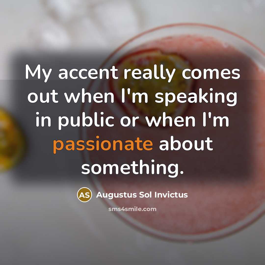 “My accent really comes out when I'm speaking in public…” quote by Augustus Sol Invictus