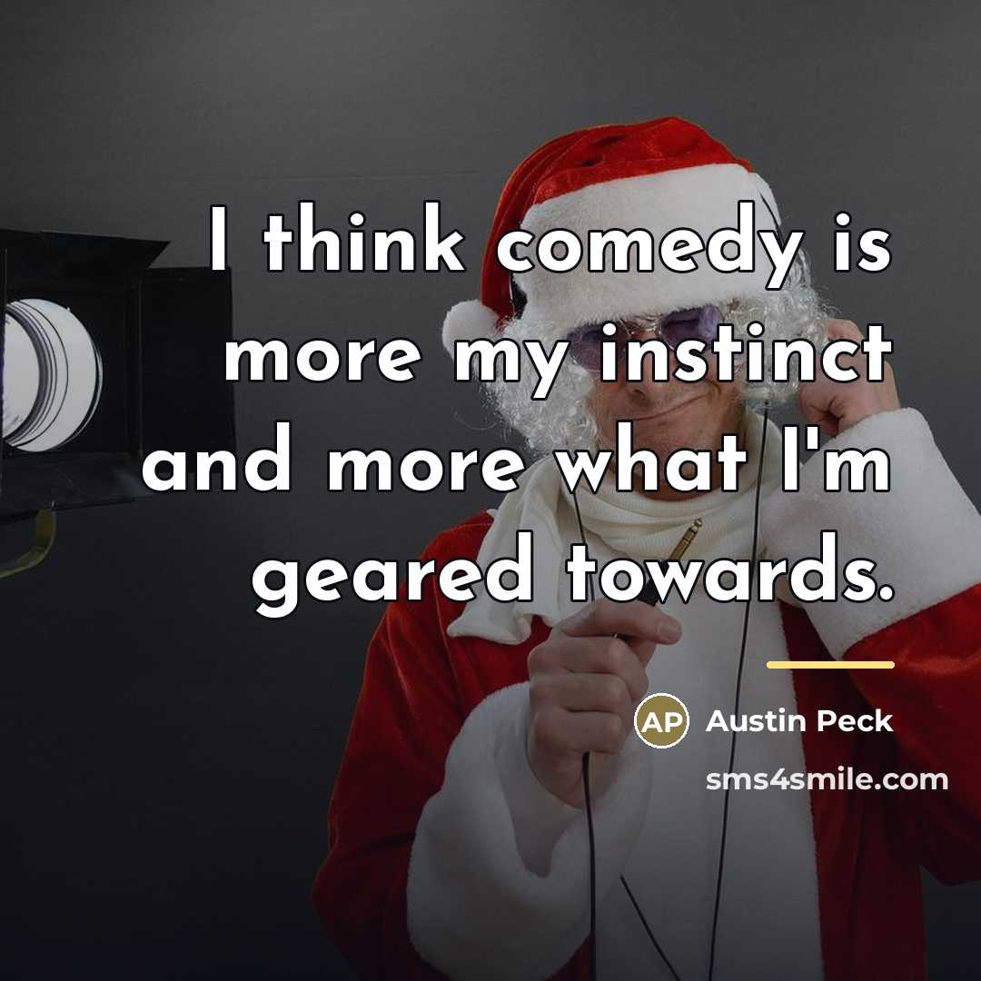 “I think comedy is more my instinct and more what…” quote by Austin Peck