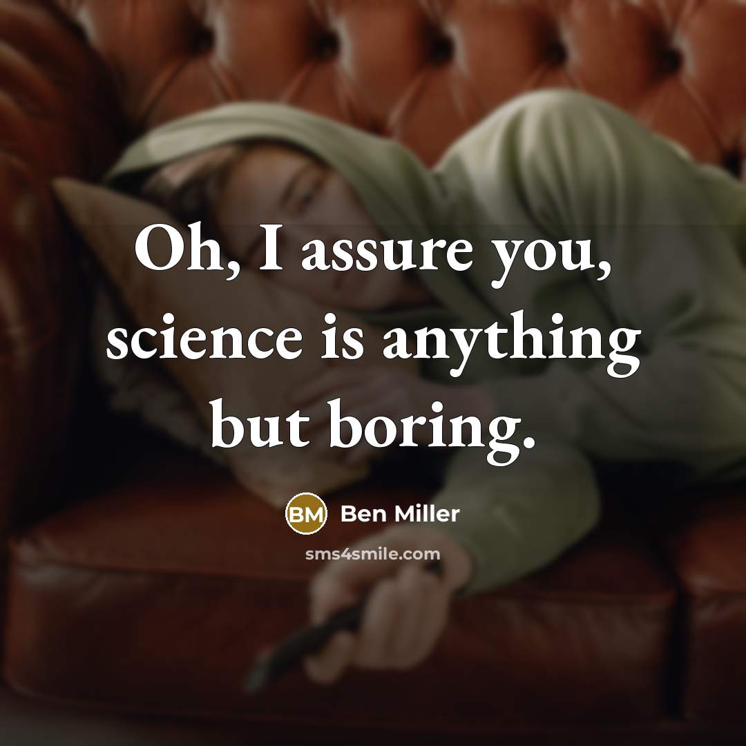 “Oh, I assure you, science is anything but boring.…” quote by Ben Miller