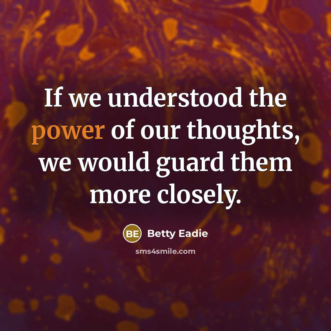 “If we understood the power of our thoughts, we would…” quote by Betty Eadie