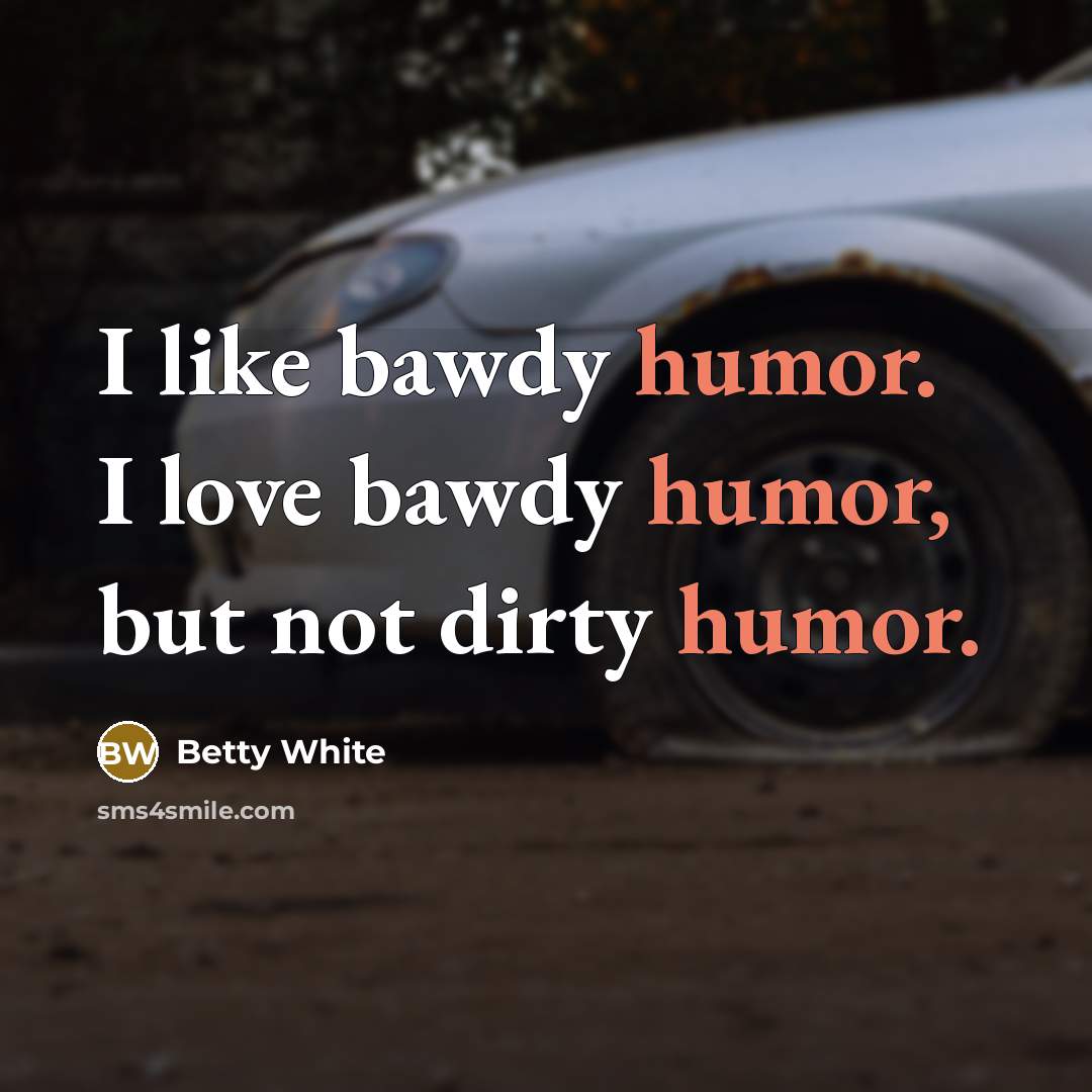“I like bawdy humor. I love bawdy humor, but not…” quote by Betty White