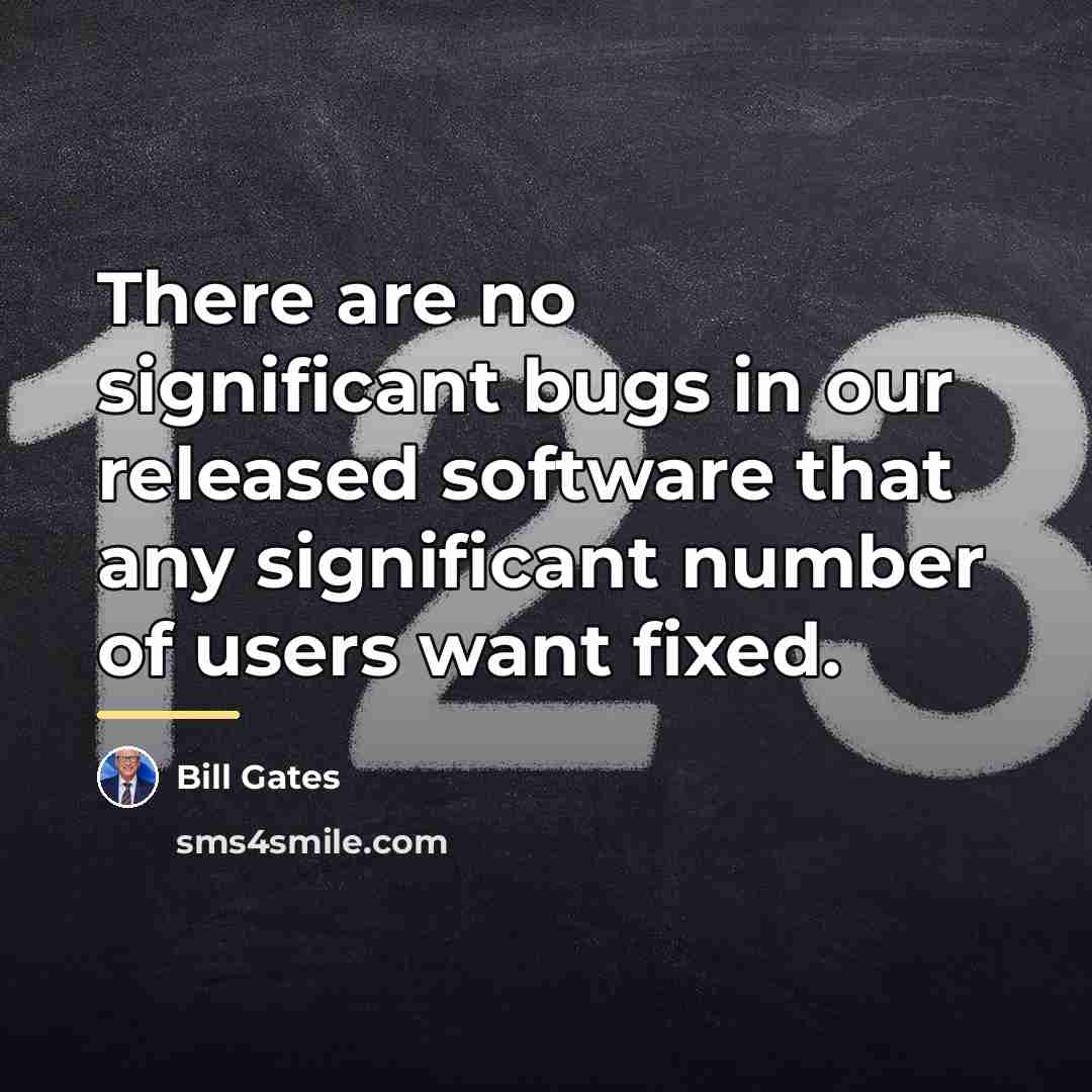 “There are no significant bugs in our released software that…” quote by Bill Gates
