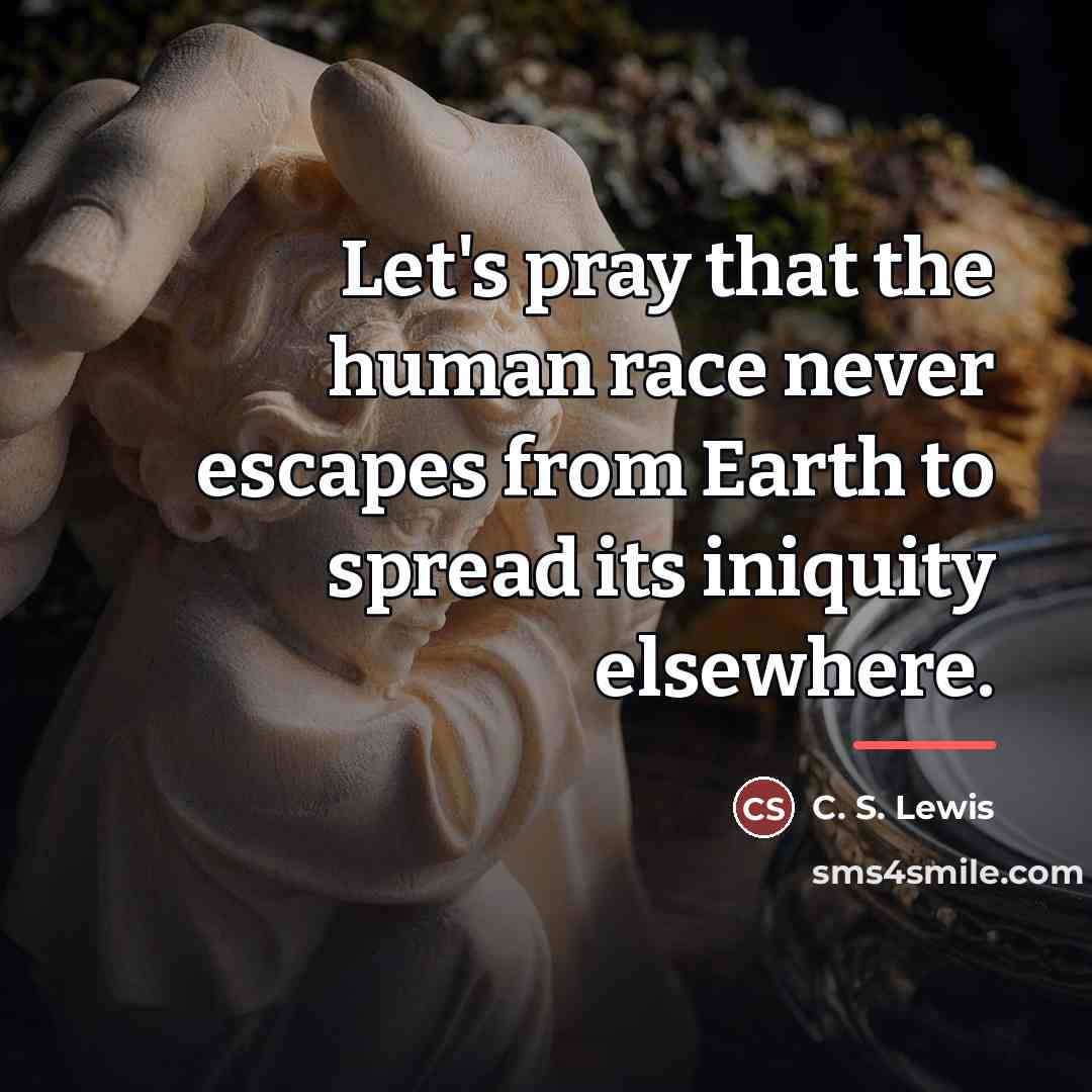 “Let's pray that the human race never escapes from Earth…” quote by C. S. Lewis