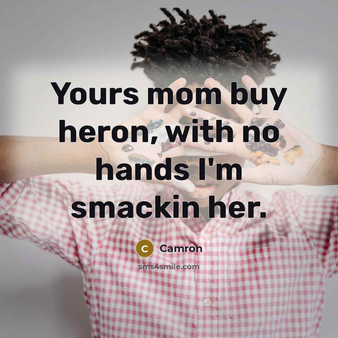 “Yours mom buy heron, with no hands I'm smackin her.” quote by Camron