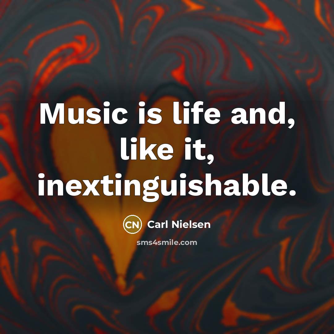 “Music is life and, like it, inextinguishable.…” quote by Carl Nielsen