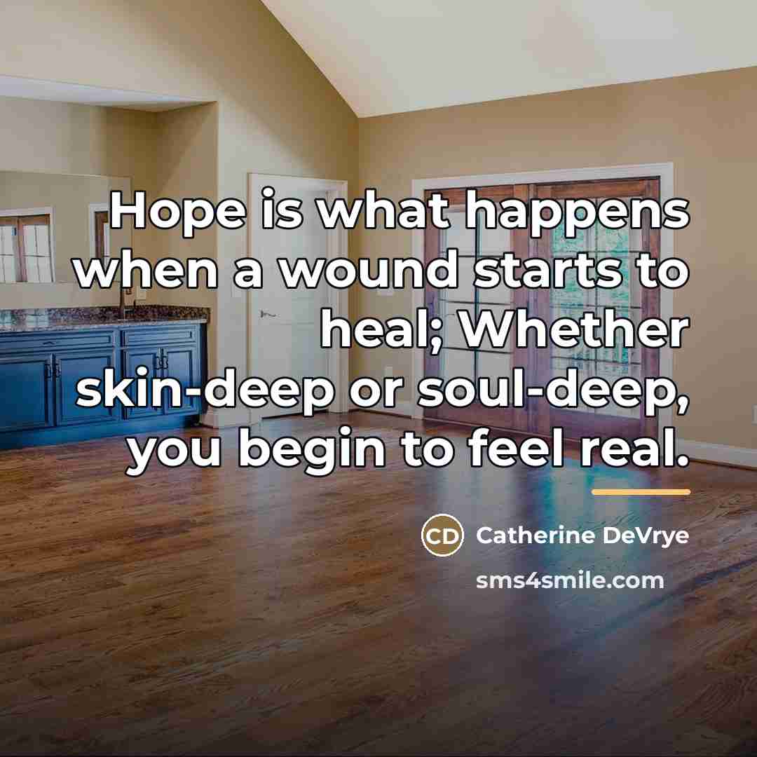 “Hope is what happens when a wound starts to heal;…” quote by Catherine DeVrye