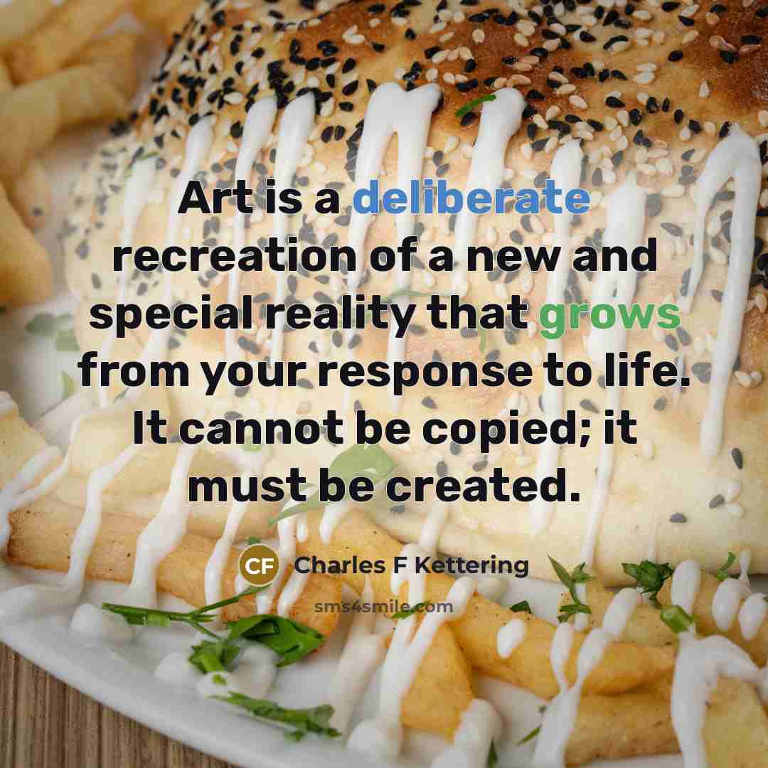 “Art is a deliberate recreation of a new and special…” quote by Charles F Kettering