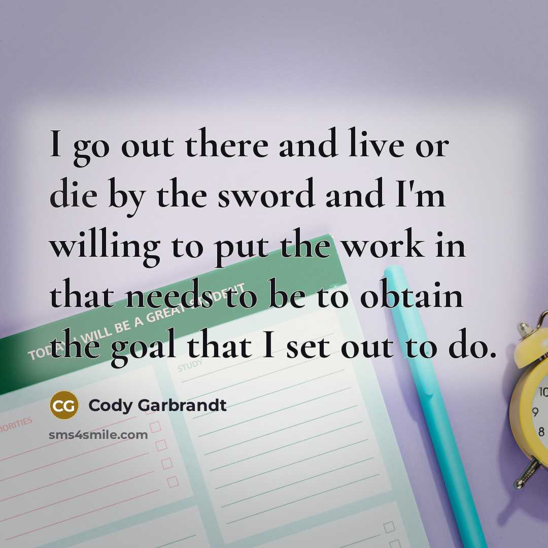 “I go out there and live or die by the…” quote by Cody Garbrandt