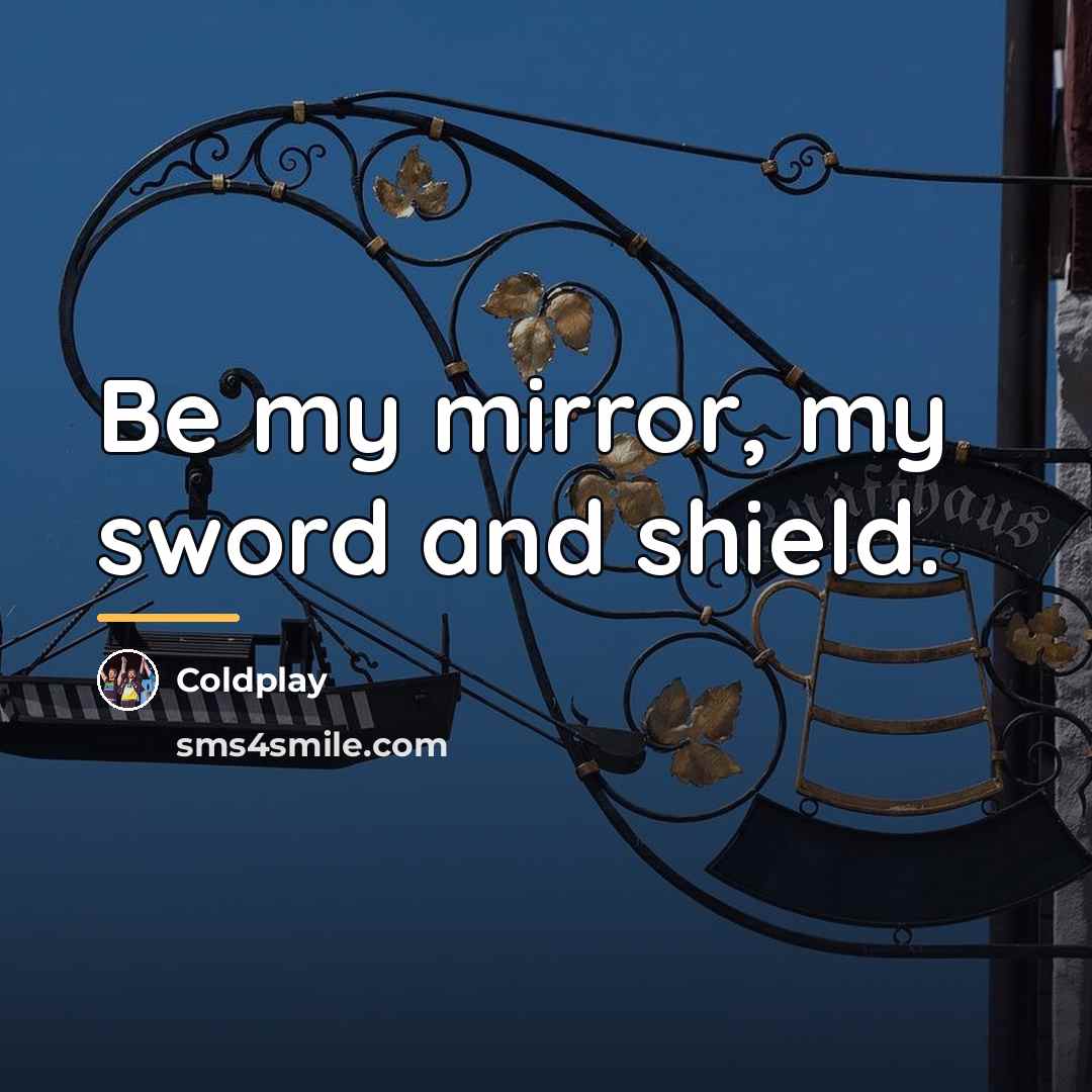“Be my mirror, my sword and shield.…” quote by Coldplay