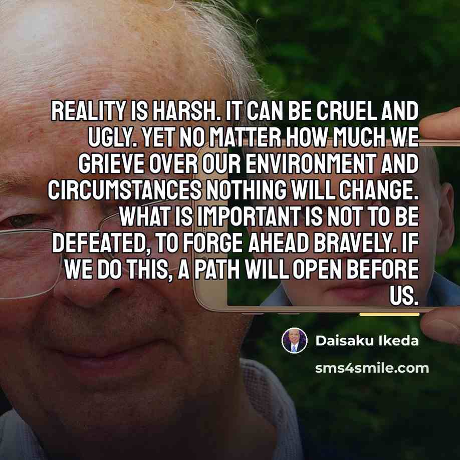 “Reality is harsh. It can be cruel and ugly. Yet…” quote by Daisaku Ikeda