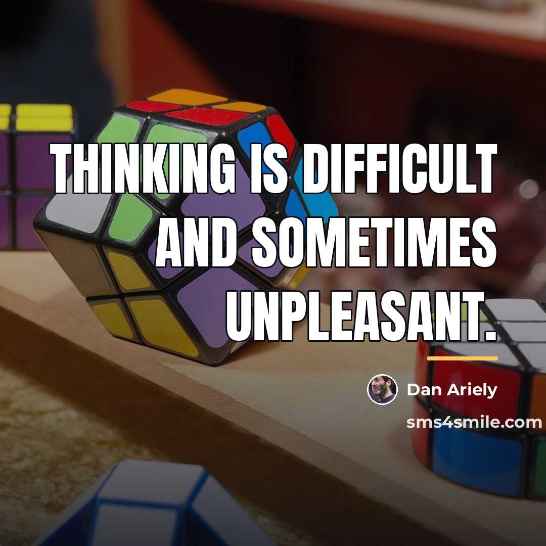 “Thinking is difficult and sometimes unpleasant.…” quote by Dan Ariely
