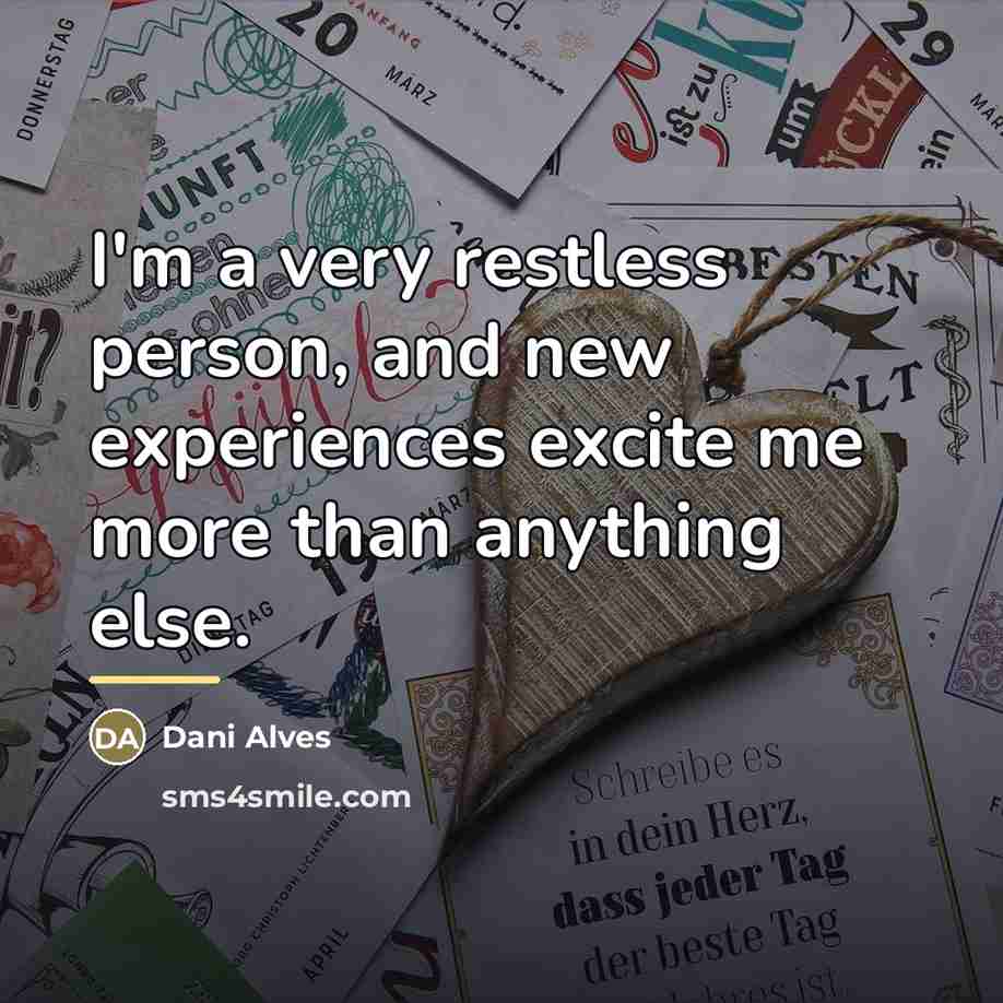 “I'm a very restless person, and new experiences excite me…” quote by Dani Alves