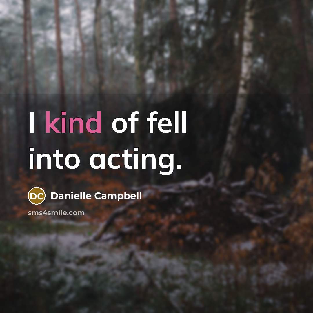 “I kind of fell into acting.…” quote by Danielle Campbell