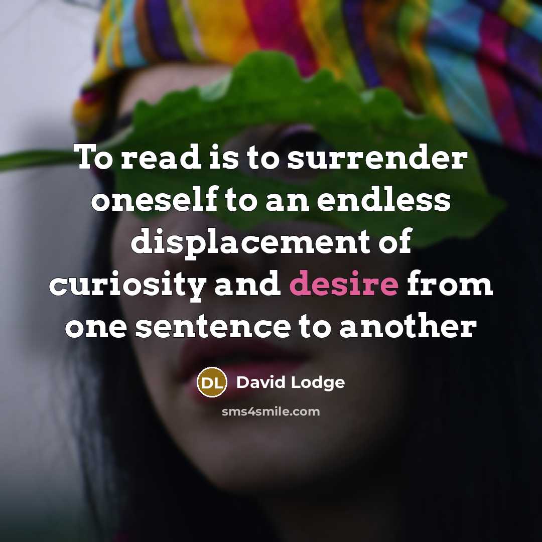 “To read is to surrender oneself to an endless displacement…” quote by David Lodge