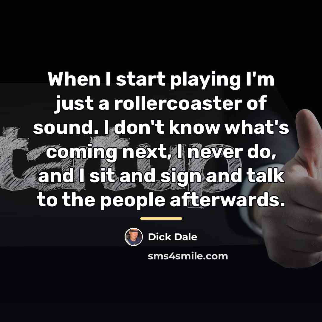 “When I start playing I'm just a rollercoaster of sound.…” quote by Dick Dale