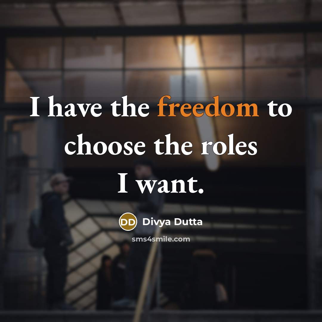 “I have the freedom to choose the roles I want.…” quote by Divya Dutta