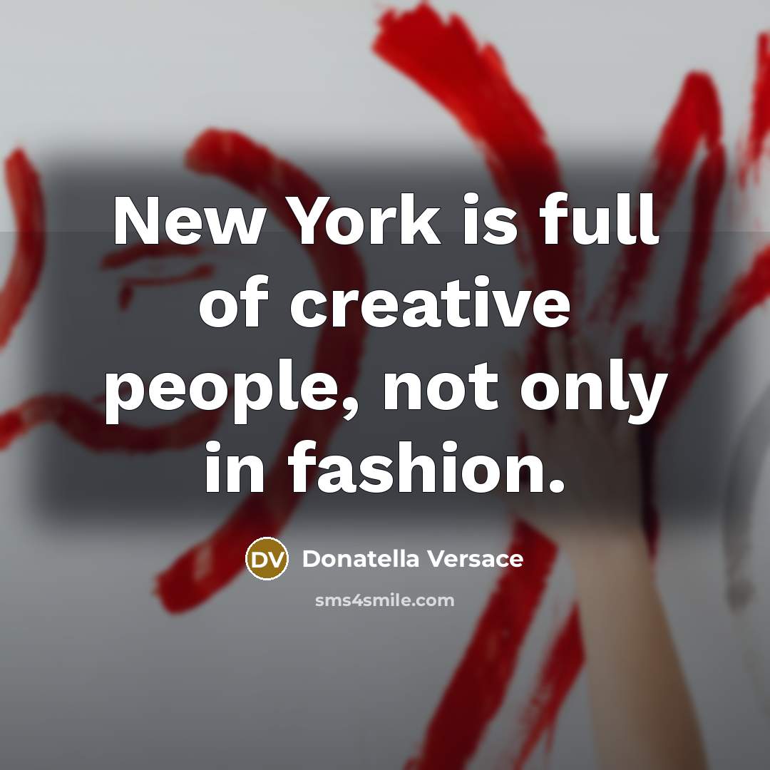 “New York is full of creative people, not only in…” quote by Donatella Versace