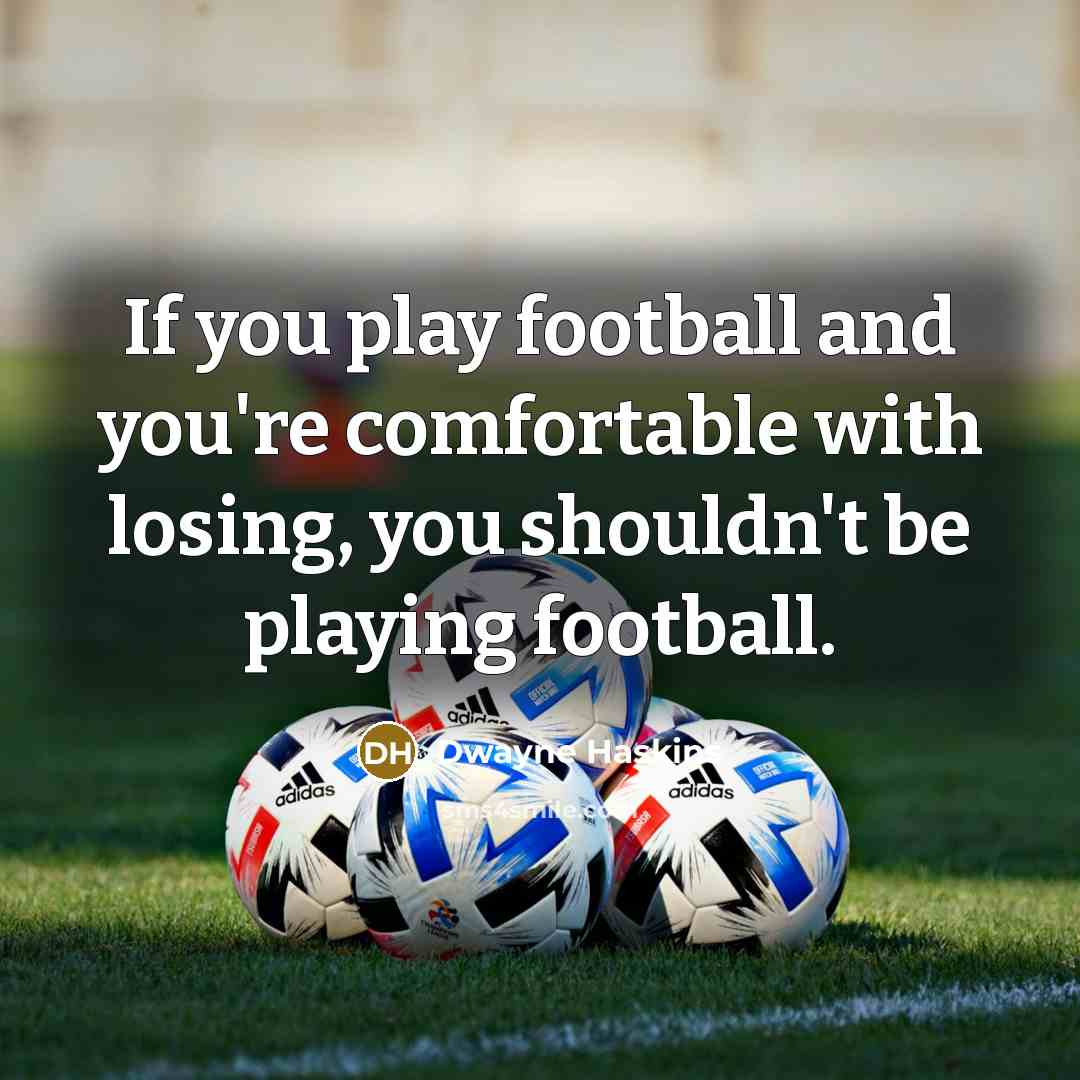 “If you play football and you're comfortable with losing, you…” quote by Dwayne Haskins