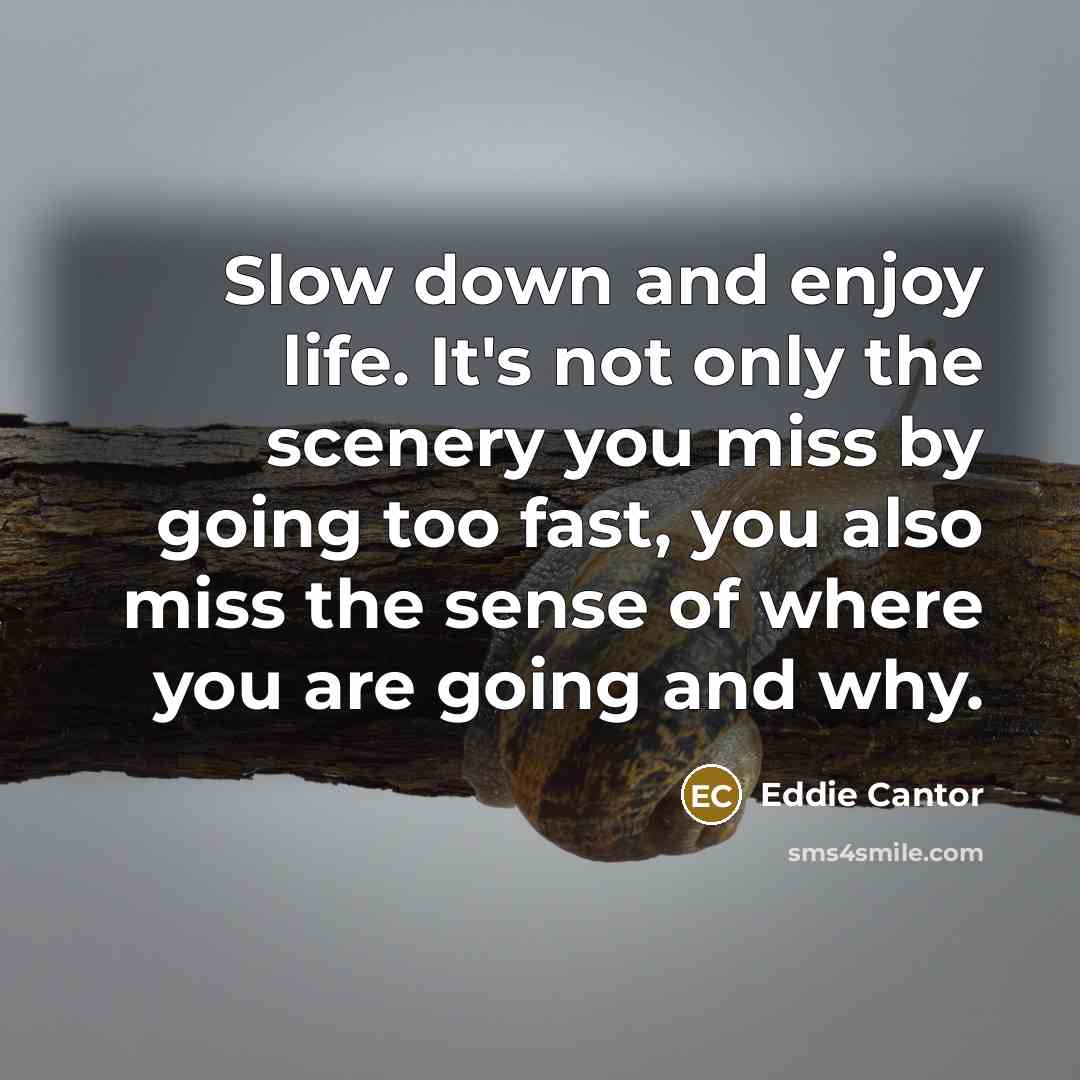 “Slow down and enjoy life. It's not only the scenery…” quote by Eddie Cantor