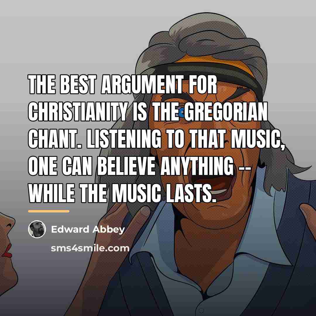 “The best argument for Christianity is the Gregorian chant. Listening…” quote by Edward Abbey