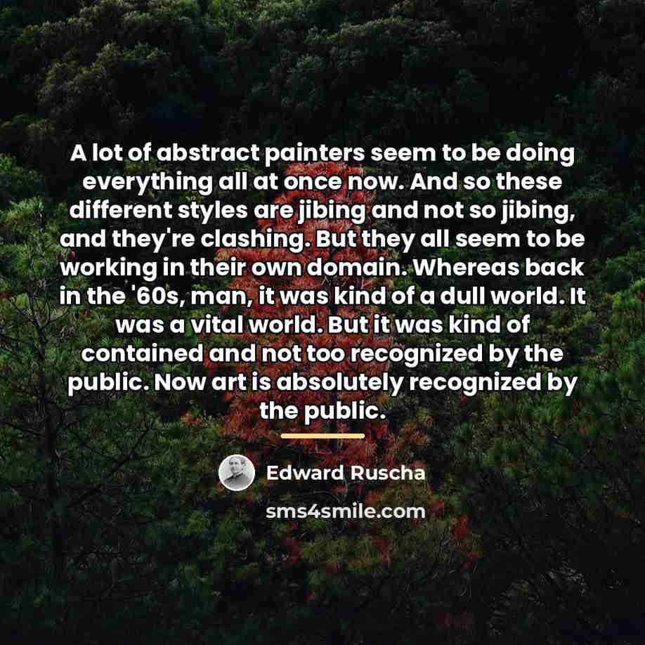 “A lot of abstract painters seem to be doing everything…” quote by Edward Ruscha