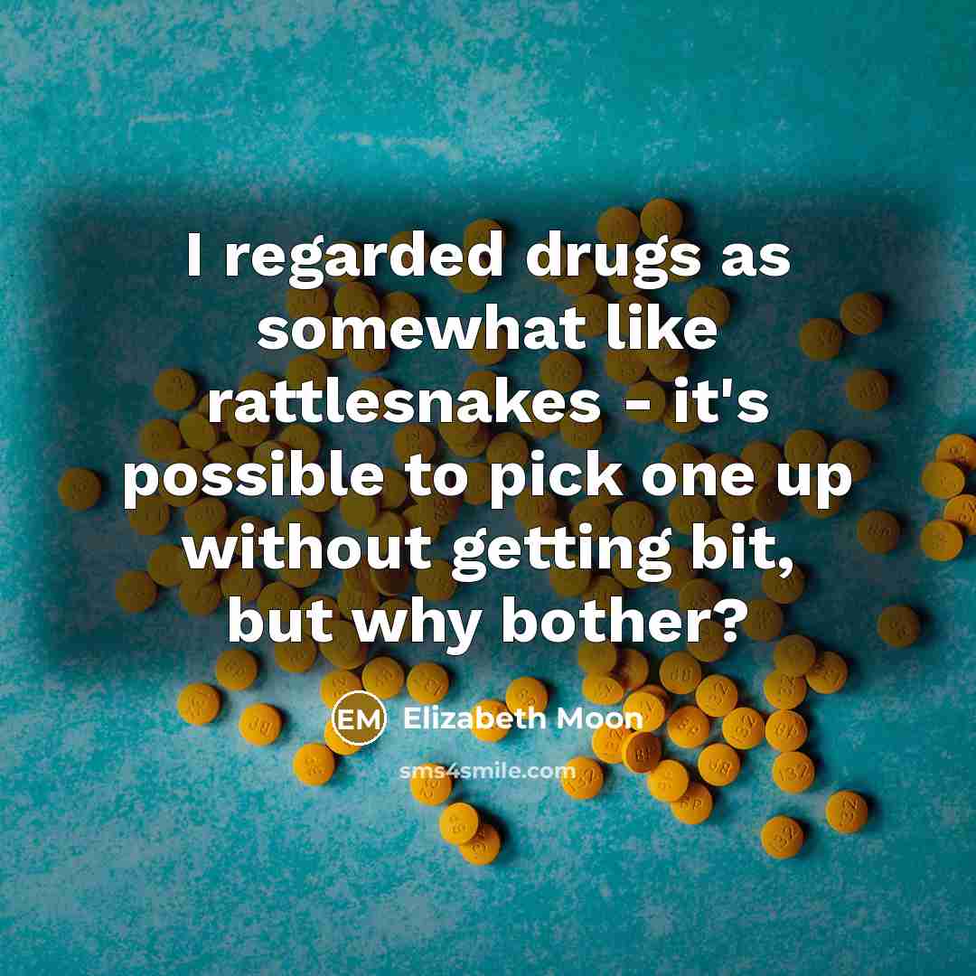 “I regarded drugs as somewhat like rattlesnakes - it's possible…” quote by Elizabeth Moon