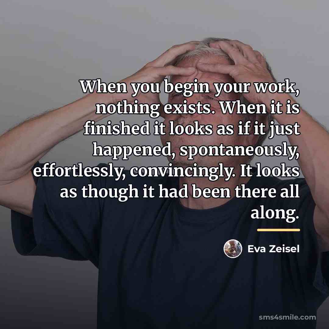 “When you begin your work, nothing exists. When it is…” quote by Eva Zeisel