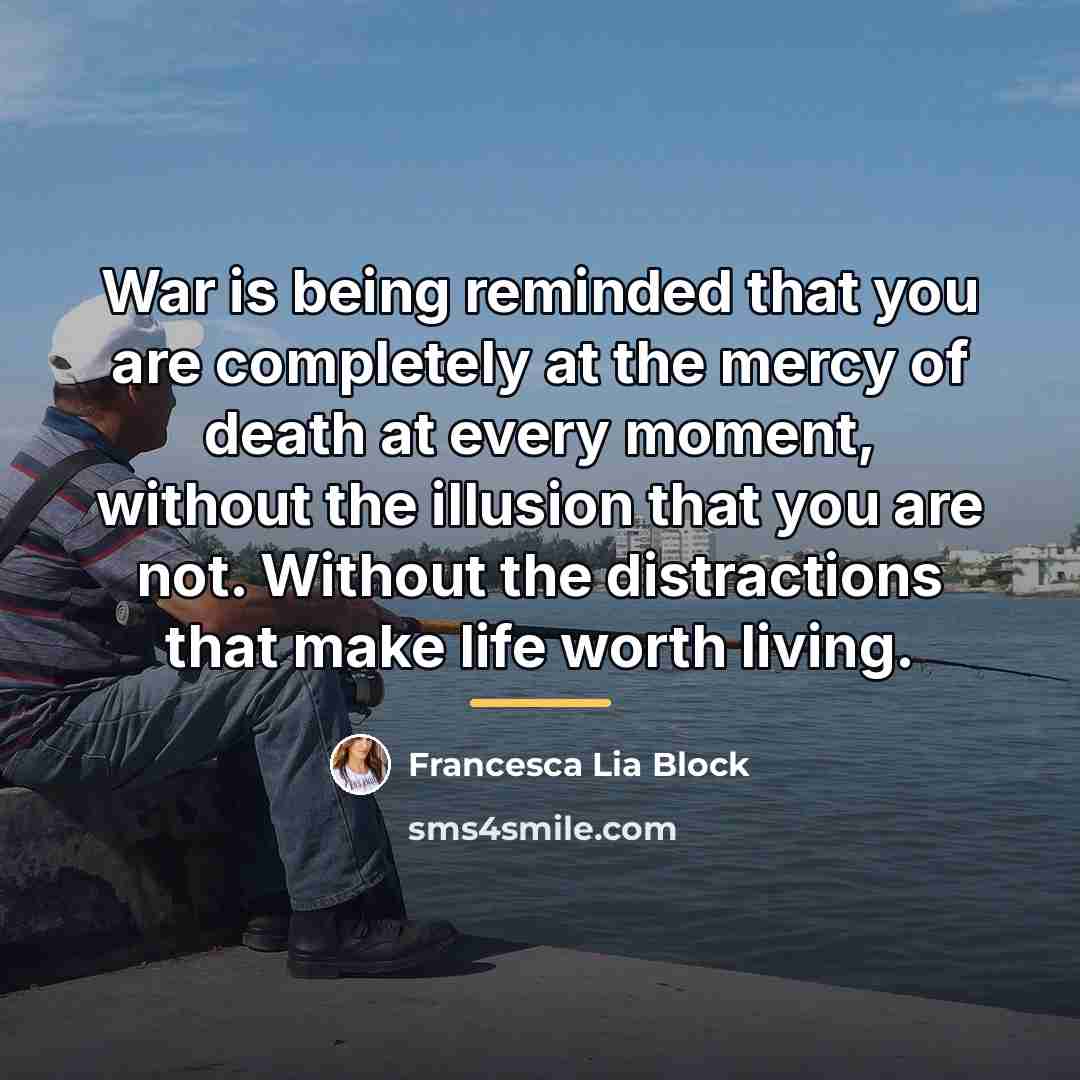 “War is being reminded that you are completely at the…” quote by Francesca Lia Block
