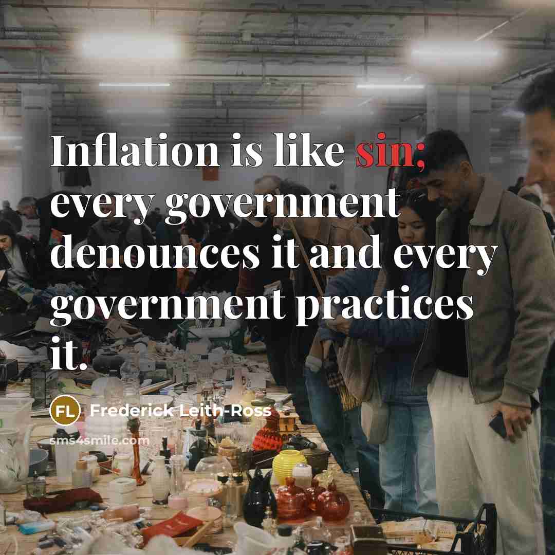 “Inflation is like sin; every government denounces it and every government practices it.” quote by Frederick Leith-Ross