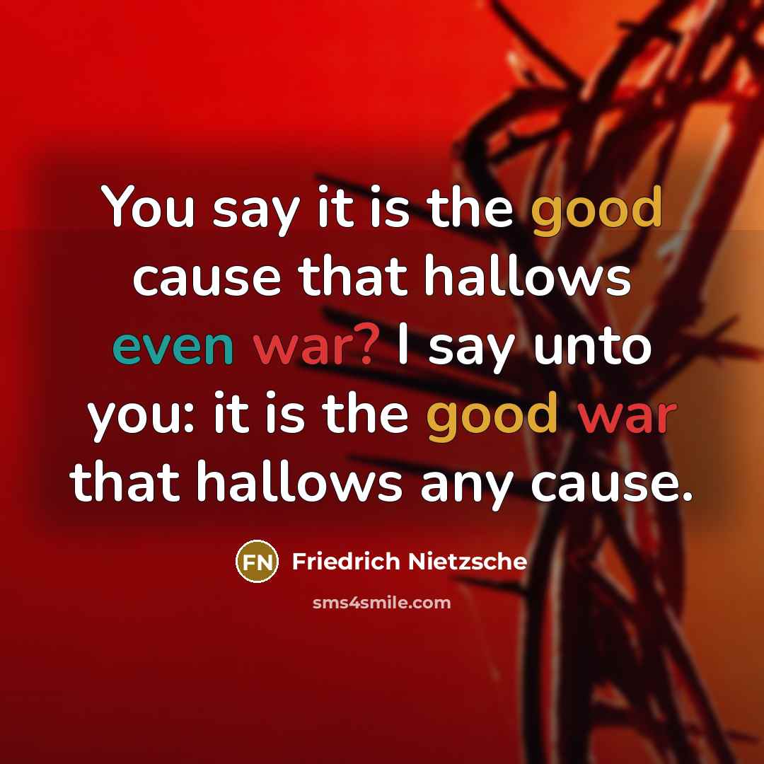 “You say it is the good cause that hallows even…” quote by Friedrich Nietzsche