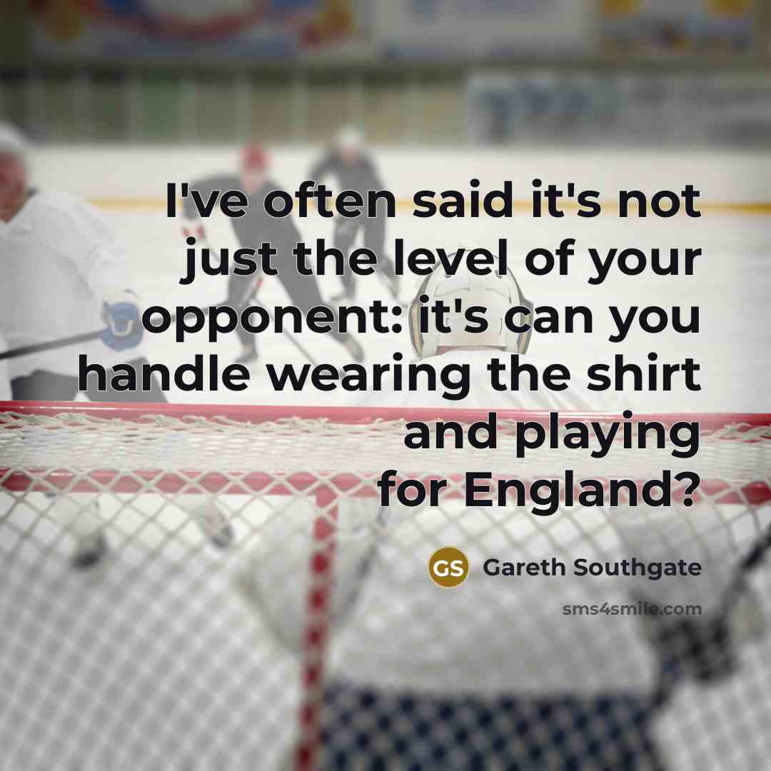 “I've often said it's not just the level of your…” quote by Gareth Southgate