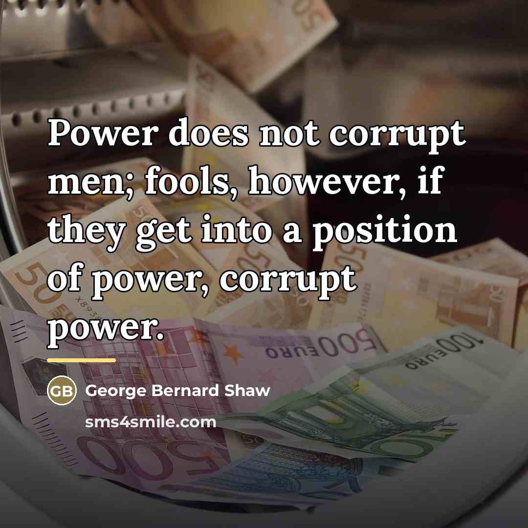 “Power does not corrupt men; fools, however, if they get…” quote by George Bernard Shaw