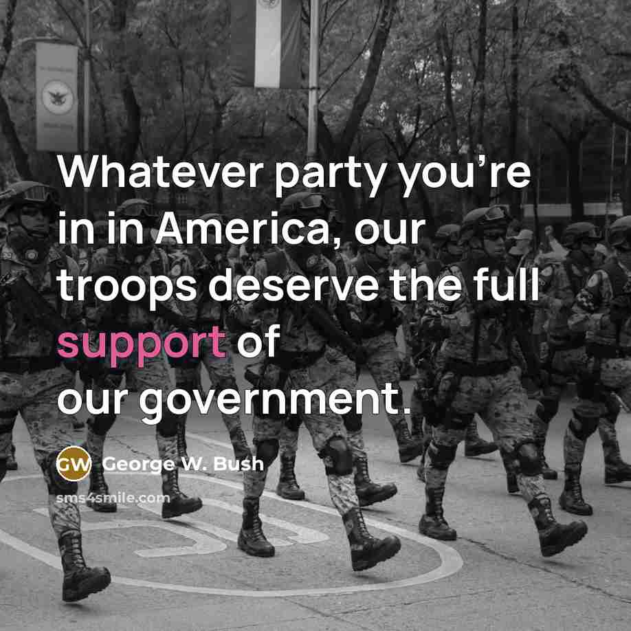 “Whatever party you're in in America, our troops deserve the…” quote by George W. Bush