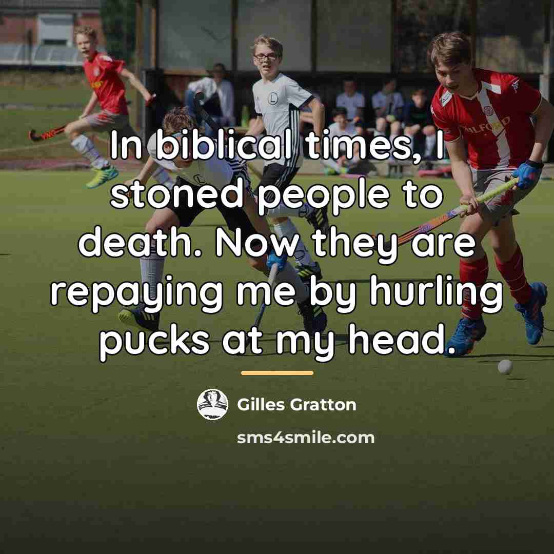 “In biblical times, I stoned people to death. Now they…” quote by Gilles Gratton