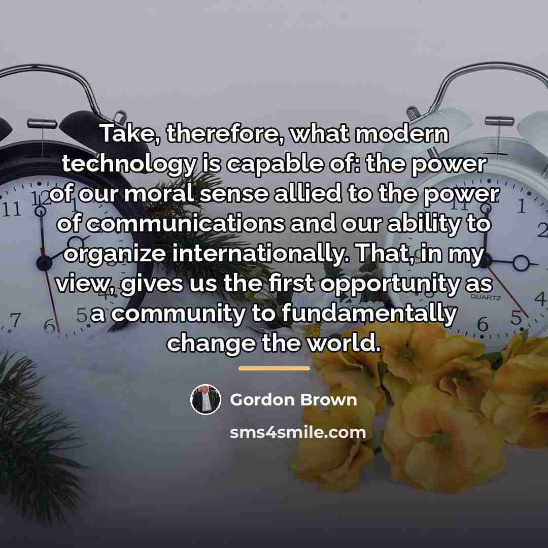 “Take, therefore, what modern technology is capable of: the power…” quote by Gordon Brown