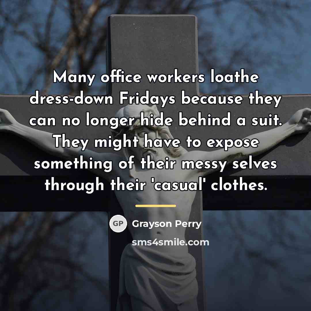 “Many office workers loathe dress-down Fridays because they can no…” quote by Grayson Perry