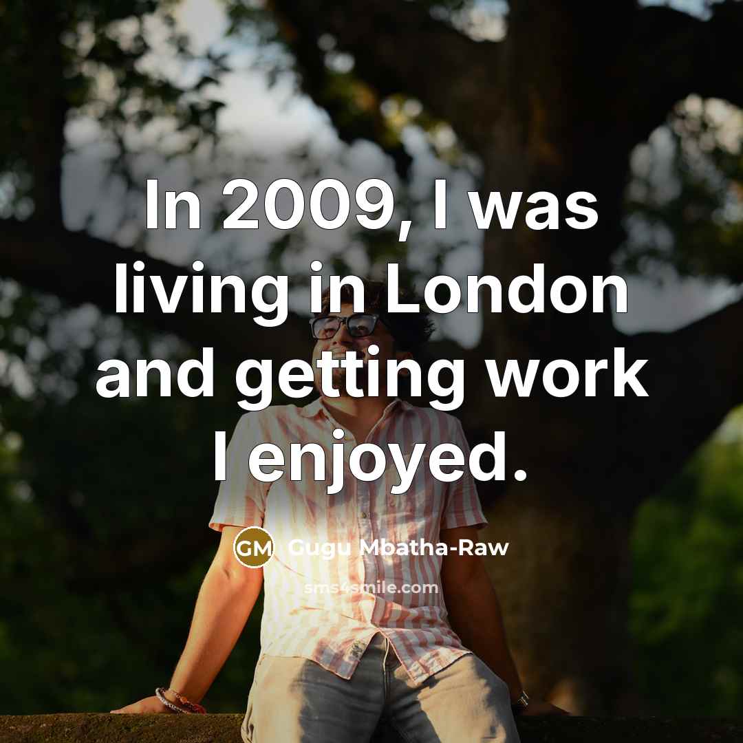 “In 2009, I was living in London and getting work…” quote by Gugu Mbatha-Raw