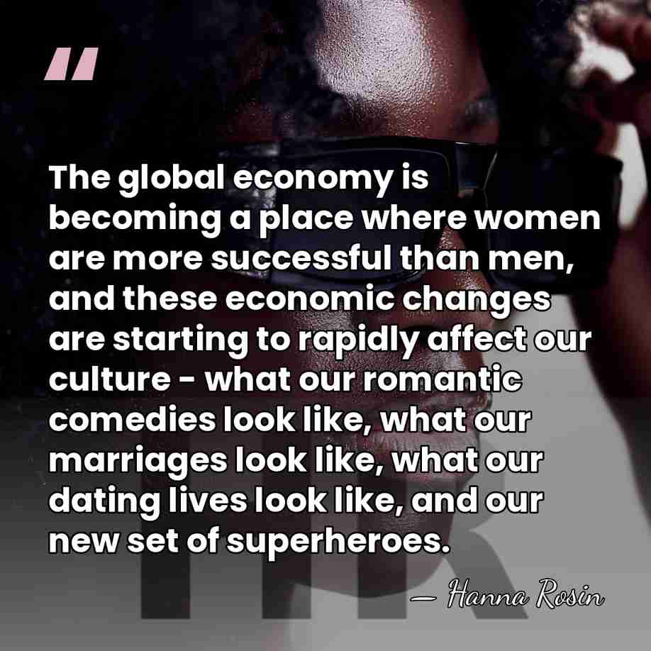 The global economy is becoming a place where women are more successful&hellip; - Hanna Rosin