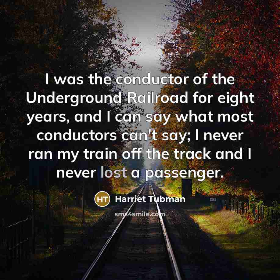 “I was the conductor of the Underground Railroad for eight…” quote by Harriet Tubman